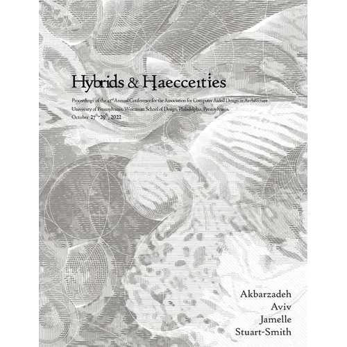 ACADIA 2022 Hybrids and Haecceities: Proceedings of the 42nd Annual Conference of the Association for Computer Aided Design in Architecture - Paperback