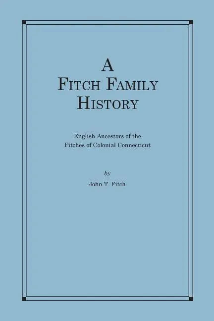 A Fitch Family History: English Ancestors of the Fitches of Colonial Connecticut - Paperback