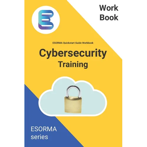 Cyber Security: ESORMA Quickstart Guide Workbook: Enterprise Security Operations Risk Management Architecture for Cyber Security Practitioners - Paperback