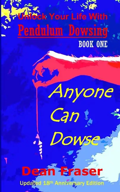 Unlock Your Life With Pendulum Dowsing - 18th Anniversary Edition: Anyone Can Dowse! - Paperback