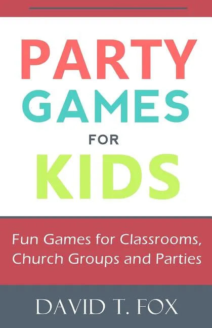 Party Games for Kids: Fun Games for Classrooms, Church Groups and Parties - Paperback