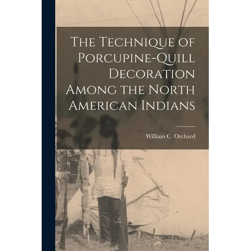 The Technique of Porcupine-Quill Decoration Among the North American Indians - Paperback