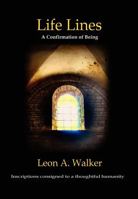 Life Lines: A Confirmation of Being - Inscriptions Consigned to a Thoughtful Humanity - Hardcover