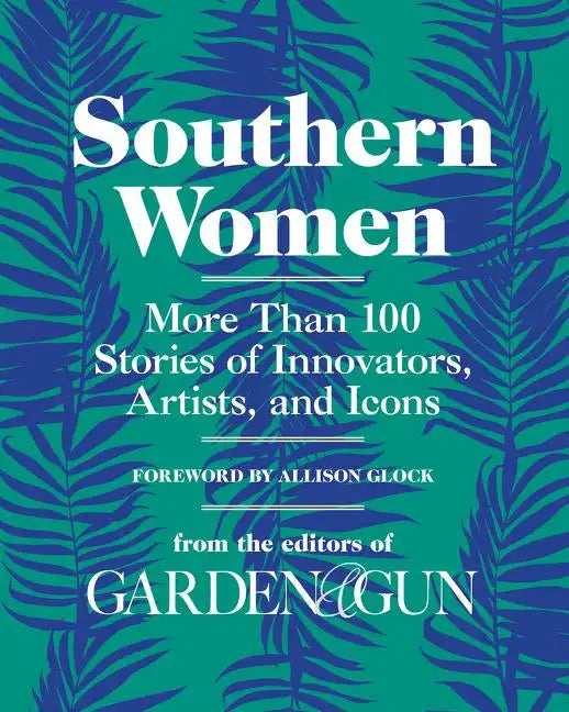 Southern Women: More Than 100 Stories of Innovators, Artists, and Icons - Hardcover