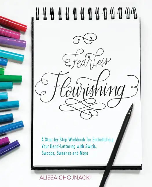 Fearless Flourishing: A Step-By-Step Workbook for Embellishing Your Hand Lettering with Swirls, Swoops, Swashes and More - Paperback
