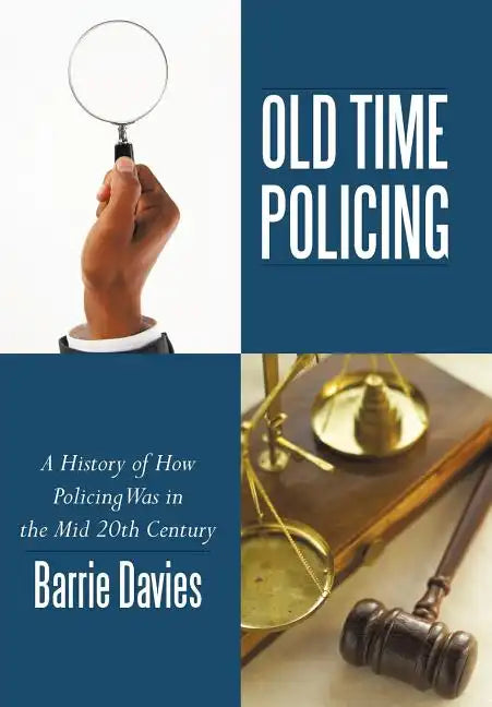 Old Time Policing: A History of How Policing Was in the Mid 20th Century - Hardcover