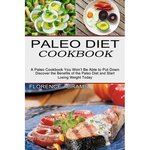 Paleo Diet Cookbook: Discover the Benefits of the Paleo Diet and Start Losing Weight Today (A Paleo Cookbook You Won't Be Able to Put Down) - Paperback