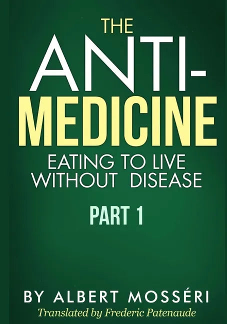 The Anti-Medicine - Eating to Live Without Disease: Part 1 - Paperback