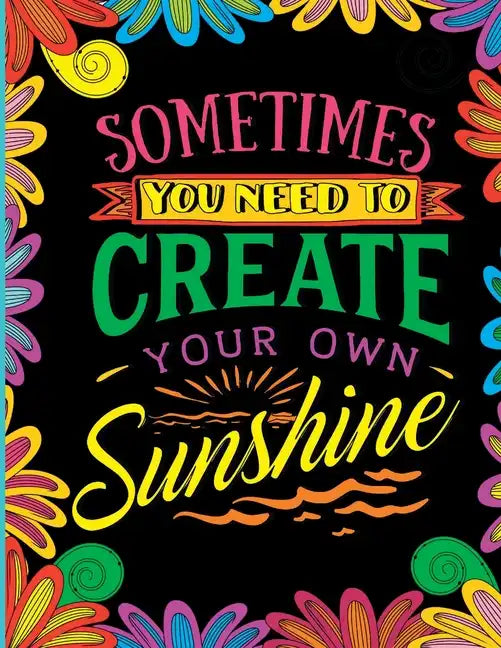 Sometimes You Need to Create Your Own Sunshine: Stress Relief Adult Coloring Book - Paperback