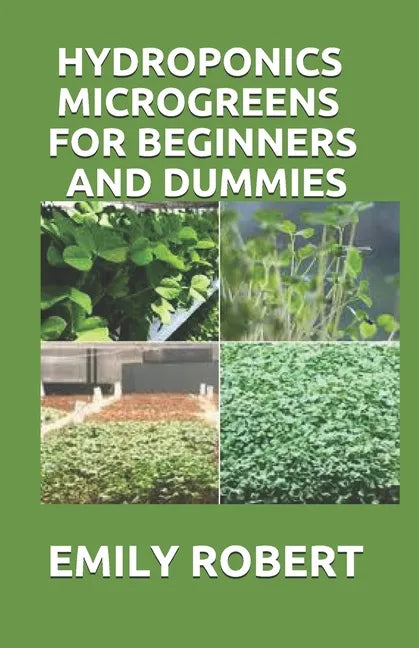 Hydroponics Microgreens for Beginners and Dummies: A Complete Practical Guide to Build Your Own Gardening System - Paperback