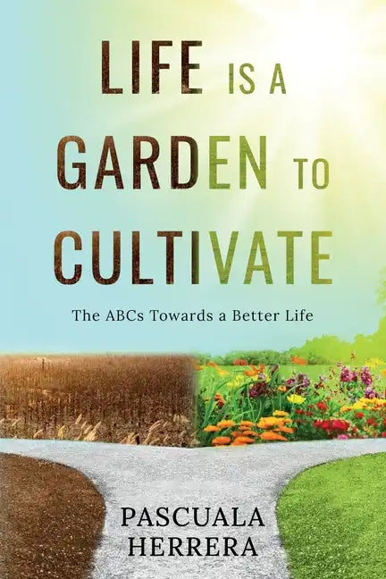 Life is a Garden to Cultivate: The ABCs Towards a Better Life: The ABC - Paperback