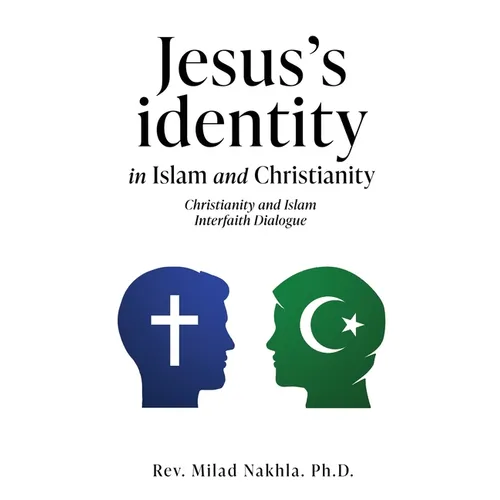Jesus's identity in Islam and Christianity: Christianity and Islam Interfaith Dialogue - Paperback