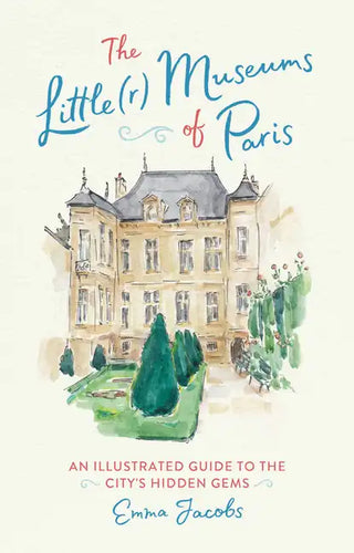 The Little(r) Museums of Paris: An Illustrated Guide to the City's Hidden Gems - Hardcover