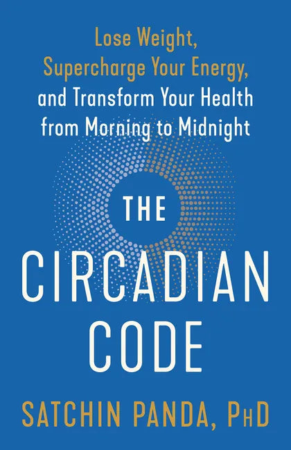 The Circadian Code: Lose Weight, Supercharge Your Energy, and Transform Your Health from Morning to Midnight: Longevity Book - Paperback