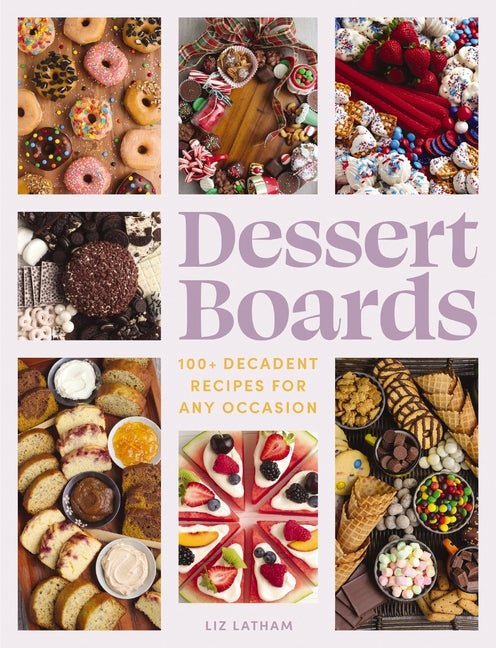 Dessert Boards: 100+ Decadent Recipes for Any Occasion - Hardcover