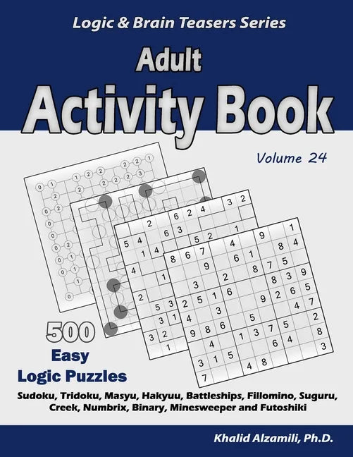 Adult Activity Book: 500 Easy Logic Puzzles (Sudoku, Tridoku, Masyu, Hakyuu, Battleships, Fillomino, Suguru, Creek, Numbrix, Binary, Minesw - Paperback