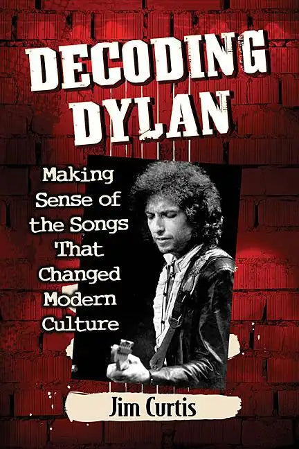 Decoding Dylan: Making Sense of the Songs That Changed Modern Culture - Paperback