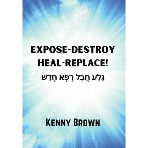 Expose-Destroy- Heal- Replace!: גָּלַע חֲבַל רָפָא  - Hardcover