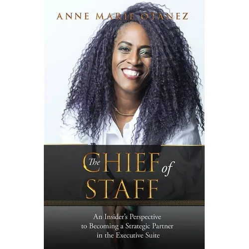 The Chief of Staff: An Insider's Perspective to Becoming a Strategic Partner in the Executive Suite - Paperback