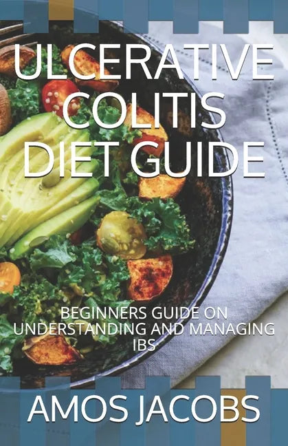 Ulcerative Colitis Diet Guide: Beginners Guide on Understanding and Managing Ibs - Paperback