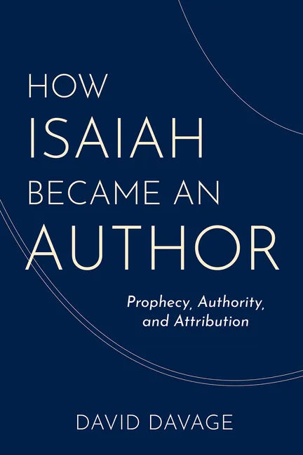 How Isaiah Became an Author: Prophecy, Authority, and Attribution - Hardcover