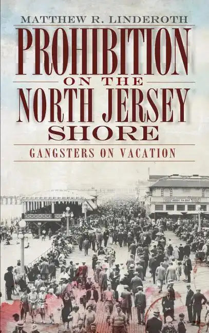 Prohibition on the North Jersey Shore: Gangsters on Vacation - Hardcover