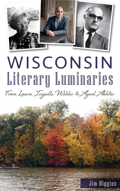 Wisconsin Literary Luminaries: From Laura Ingalls Wilder to Ayad Akhtar - Hardcover