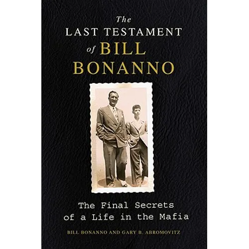 The Last Testament of Bill Bonanno: The Final Secrets of a Life in the Mafia - Paperback