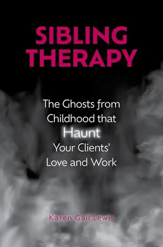Sibling Therapy: The Ghosts from Childhood That Haunt Your Clients' Love and Work - Hardcover