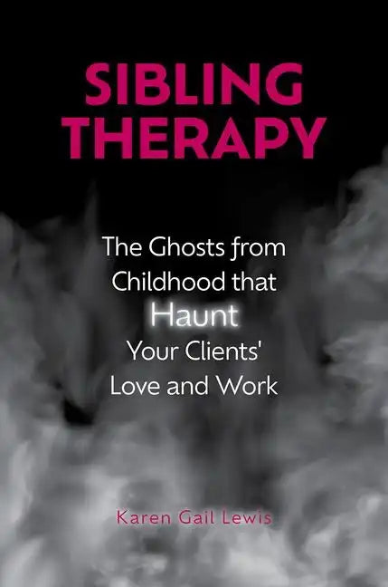 Sibling Therapy: The Ghosts from Childhood That Haunt Your Clients' Love and Work - Hardcover