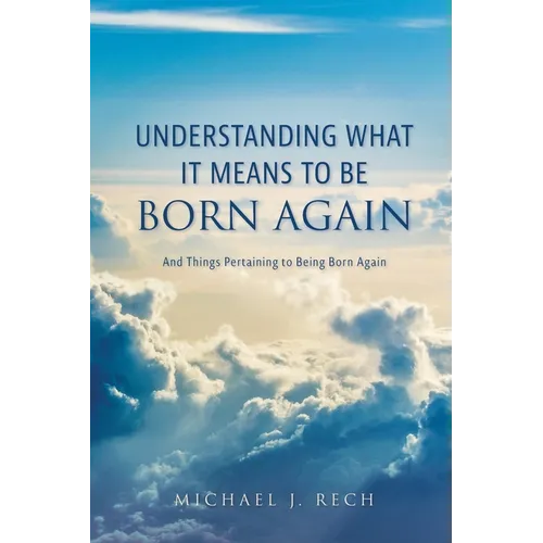 Understanding What It Means to Be Born Again: And Things Pertaining to Being Born Again - Paperback