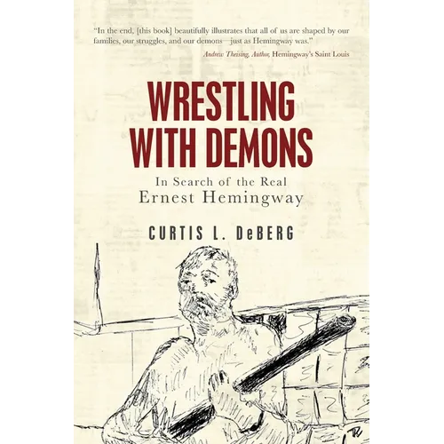 Wrestling with Demons: In Search of the Real Ernest Hemingway - Paperback