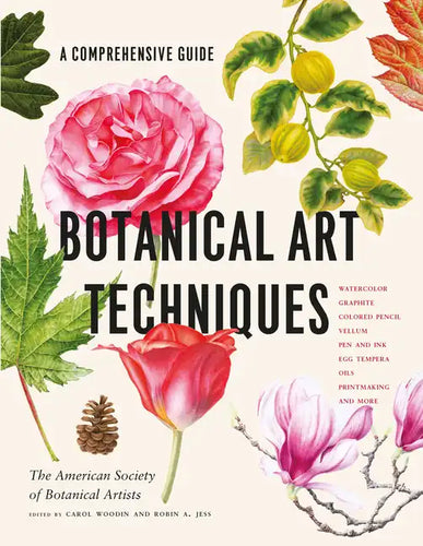 Botanical Art Techniques: A Comprehensive Guide to Watercolor, Graphite, Colored Pencil, Vellum, Pen and Ink, Egg Tempera, Oils, Printmaking, an - Hardcover