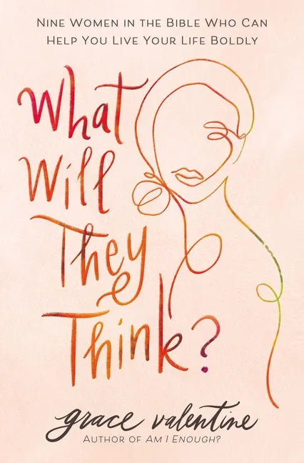 What Will They Think?: Nine Women in the Bible Who Can Help You Live Your Life Boldly - Paperback