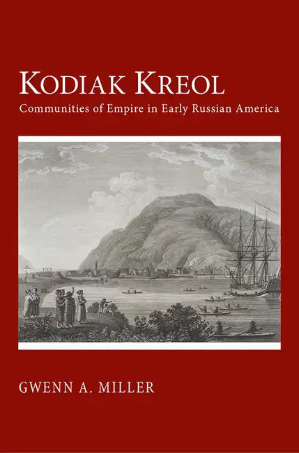 Kodiak Kreol: Communities of Empire in Early Russian America - Paperback