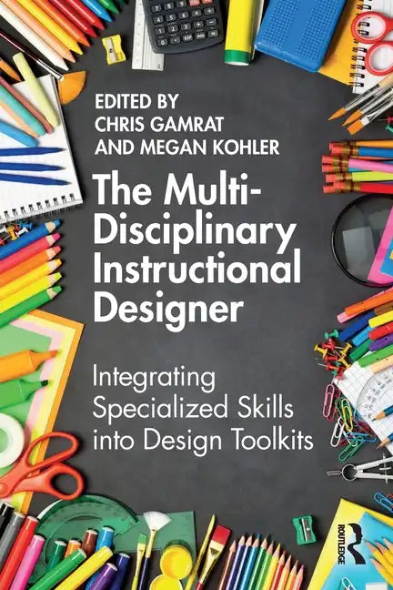 The Multi-Disciplinary Instructional Designer: Integrating Specialized Skills Into Design Toolkits - Paperback