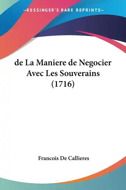 de La Maniere de Negocier Avec Les Souverains (1716) - Paperback