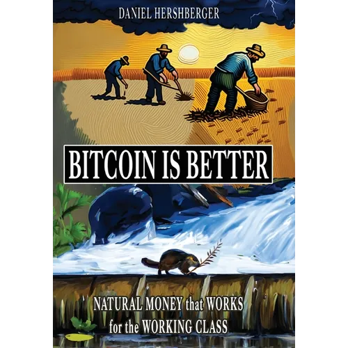 Bitcoin is Better: Natural Money that Works for the Working Class - Hardcover