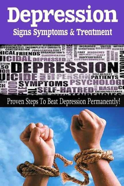 Depression - Signs, Symptoms & Treatment: You can break free from depression forever! - Paperback
