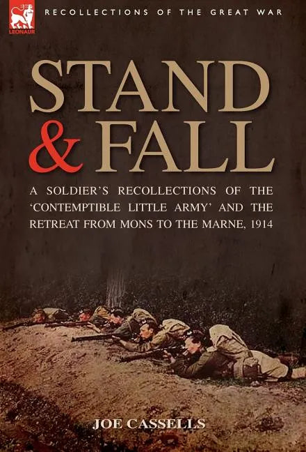 Stand & Fall: A Soldier's Recollections of the 'Contemptible Little Army' and the Retreat from Mons to the Marne, 1914 - Hardcover