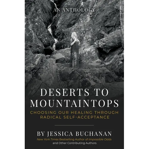 Deserts to Mountaintops: Choosing Our Healing Through Radical Self-Acceptance - Paperback