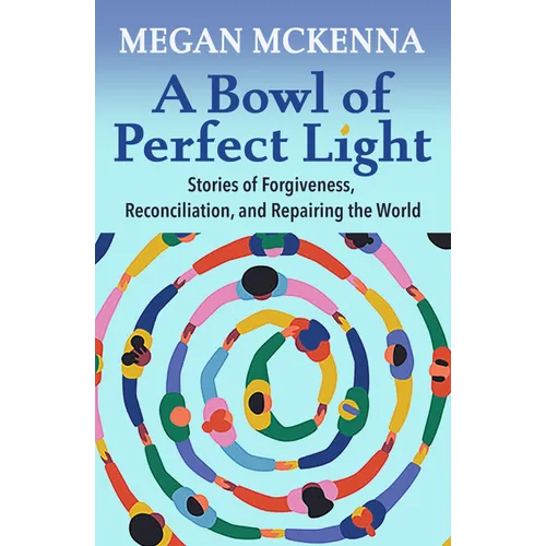 A Bowl of Perfect Light: Stories of Forgiveness, Reconciliation and Repairing the World - Paperback
