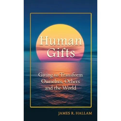 Human Gifts: Giving to Transform Ourselves, Others, and the World - Hardcover