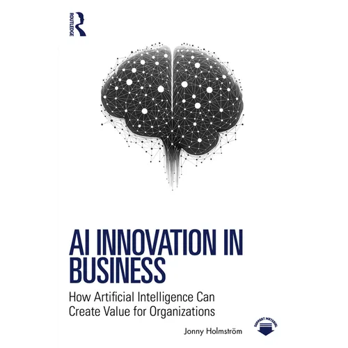 AI Innovation in Business: How Artificial Intelligence Can Create Value for Organizations - Paperback