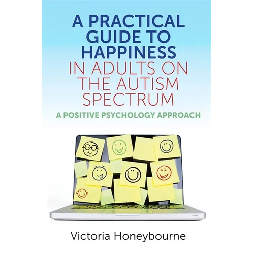 A Practical Guide to Happiness in Adults on the Autism Spectrum: A Positive Psychology Approach - Paperback
