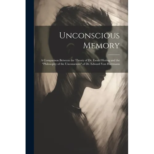 Unconscious Memory: A Comparison Between the Theory of Dr. Ewald Hering and the 