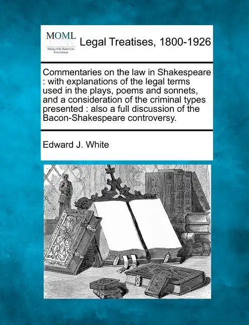 Commentaries on the law in Shakespeare: with explanations of the legal terms used in the plays, poems and sonnets, and a consideration of the criminal - Paperback