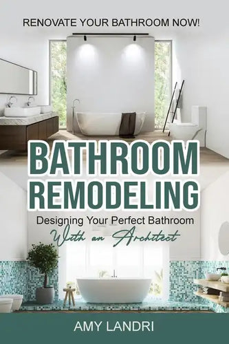 Bathroom Remodeling: Designing Your Perfect Bathroom with an Architect Renovate Your Bathroom Now! - Paperback