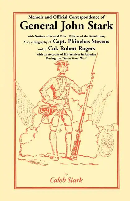 Memoir and Official Correspondence of General John Stark, with Notices of Several Other Officers of the Revolution; Also, a Biography of Capt. Phineha - Paperback
