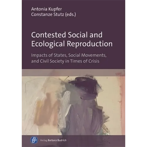 Contested Social and Ecological Reproduction: Impacts of States, Social Movements, and Civil Society in Times of Crisis - Paperback